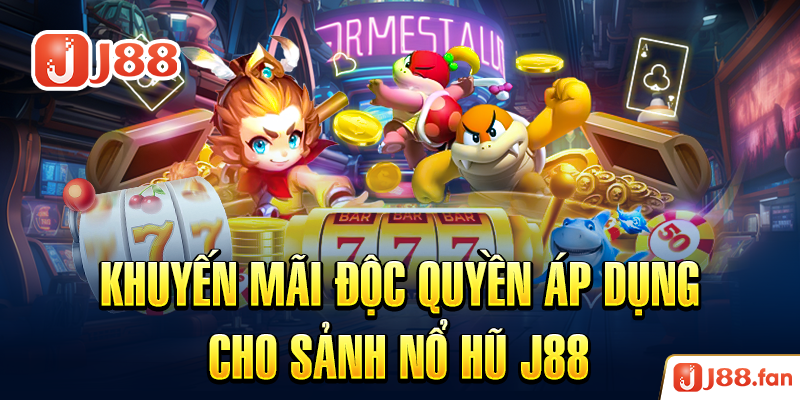 Khuyến mãi độc quyền áp dụng cho sảnh nổ hũ J88